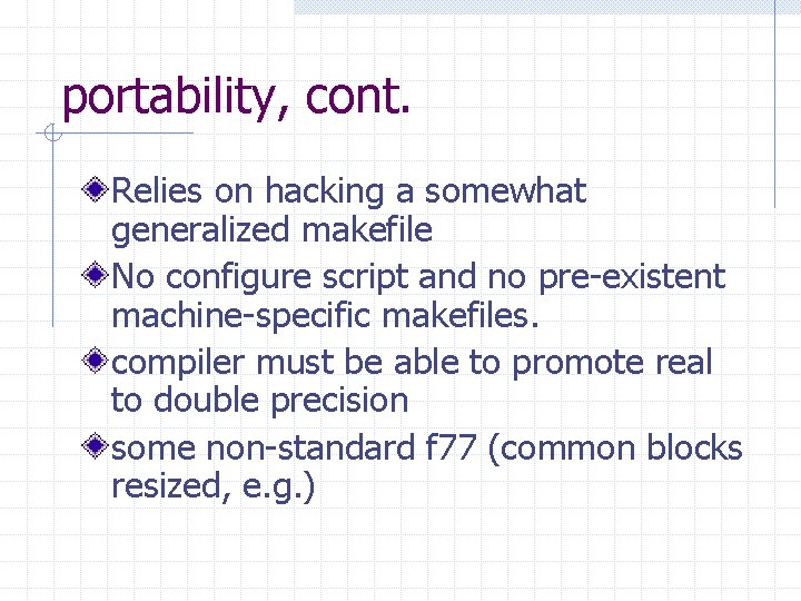 portability, cont. Relies on hacking a somewhat generalized makefile No configure script and no