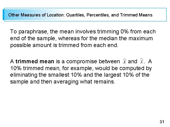 Other Measures of Location: Quartiles, Percentiles, and Trimmed Means To paraphrase, the mean involves