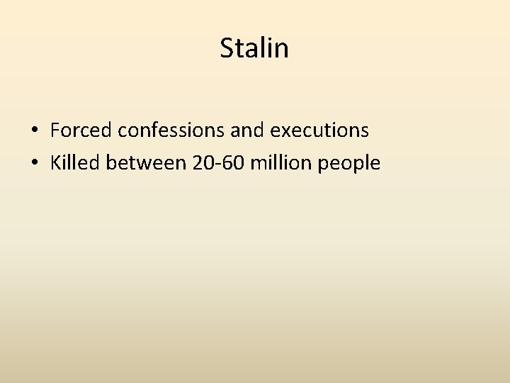 Stalin • Forced confessions and executions • Killed between 20 -60 million people 