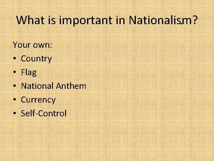 What is important in Nationalism? Your own: • Country • Flag • National Anthem