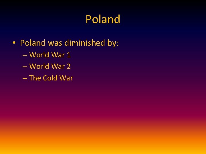 Poland • Poland was diminished by: – World War 1 – World War 2