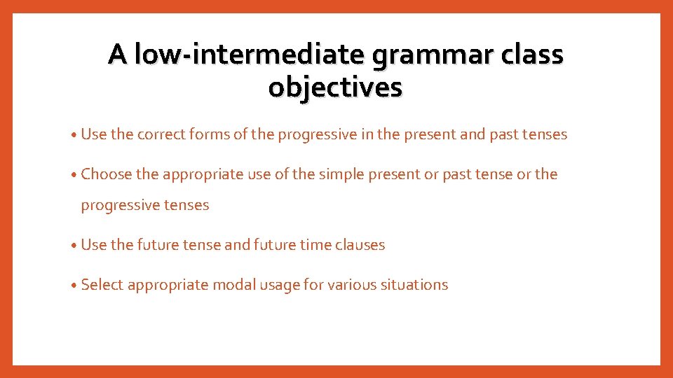 A low-intermediate grammar class objectives • Use the correct forms of the progressive in A low-intermediate grammar class objectives • Use the correct forms of the progressive in