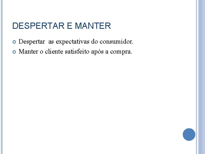 DESPERTAR E MANTER Despertar as expectativas do consumidor. Manter o cliente satisfeito após a