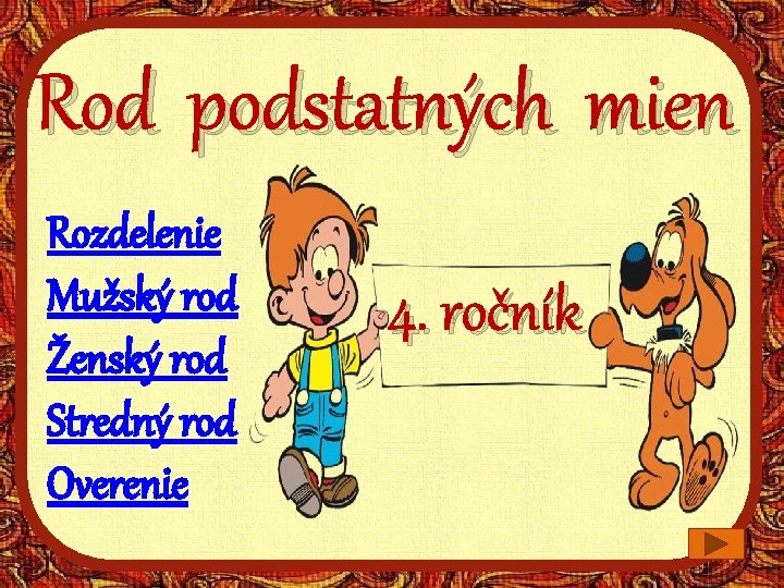 Rod podstatných mien Rozdelenie Mužský rod Ženský rod Stredný rod Overenie 4. ročník 