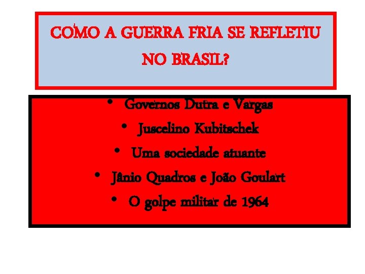 COMO A GUERRA FRIA SE REFLETIU NO BRASIL? • Governos Dutra e Vargas •