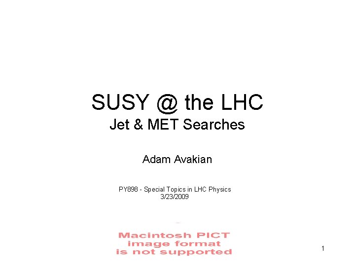 SUSY @ the LHC Jet & MET Searches Adam Avakian PY 898 - Special