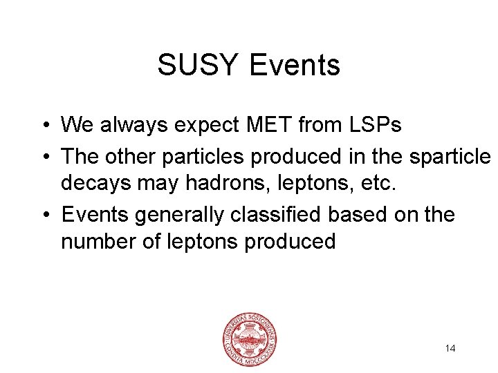 SUSY Events • We always expect MET from LSPs • The other particles produced