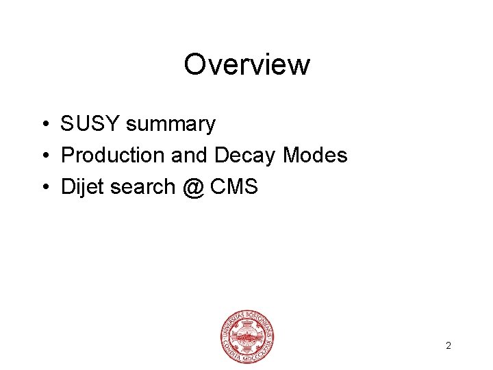 Overview • SUSY summary • Production and Decay Modes • Dijet search @ CMS