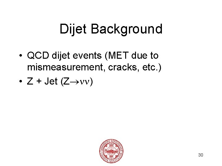 Dijet Background • QCD dijet events (MET due to mismeasurement, cracks, etc. ) •