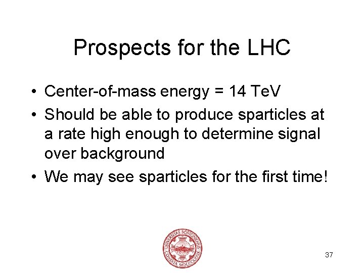 Prospects for the LHC • Center-of-mass energy = 14 Te. V • Should be