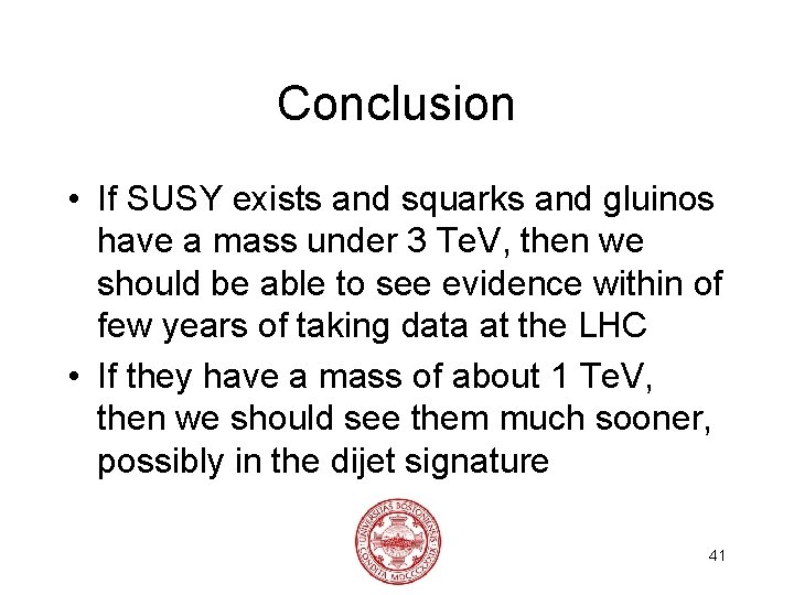 Conclusion • If SUSY exists and squarks and gluinos have a mass under 3