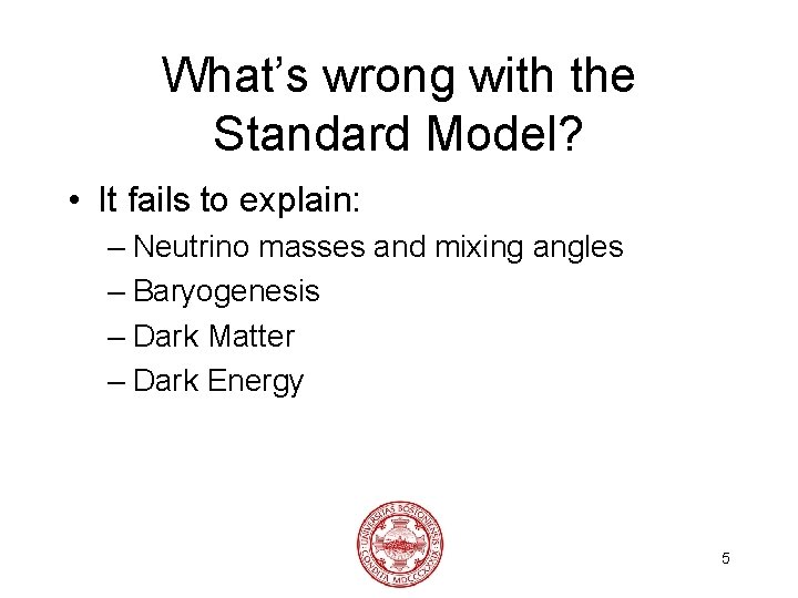 What’s wrong with the Standard Model? • It fails to explain: – Neutrino masses