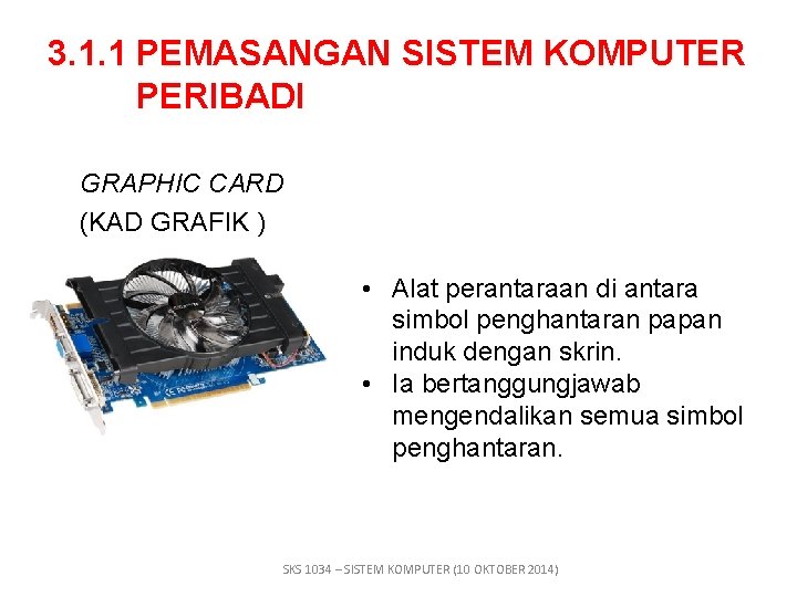 3. 1. 1 PEMASANGAN SISTEM KOMPUTER PERIBADI GRAPHIC CARD (KAD GRAFIK ) • Alat