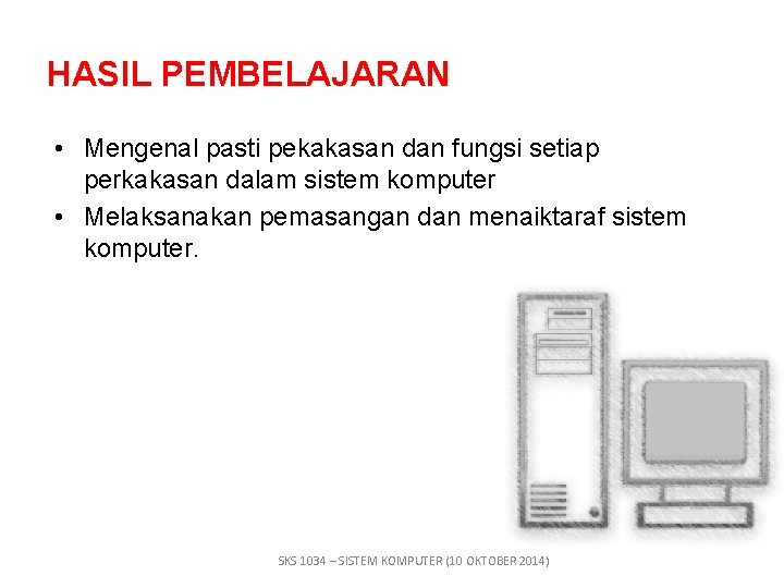 HASIL PEMBELAJARAN • Mengenal pasti pekakasan dan fungsi setiap perkakasan dalam sistem komputer •