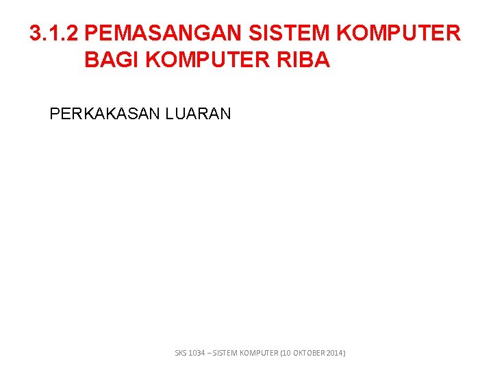 3. 1. 2 PEMASANGAN SISTEM KOMPUTER BAGI KOMPUTER RIBA PERKAKASAN LUARAN SKS 1034 –