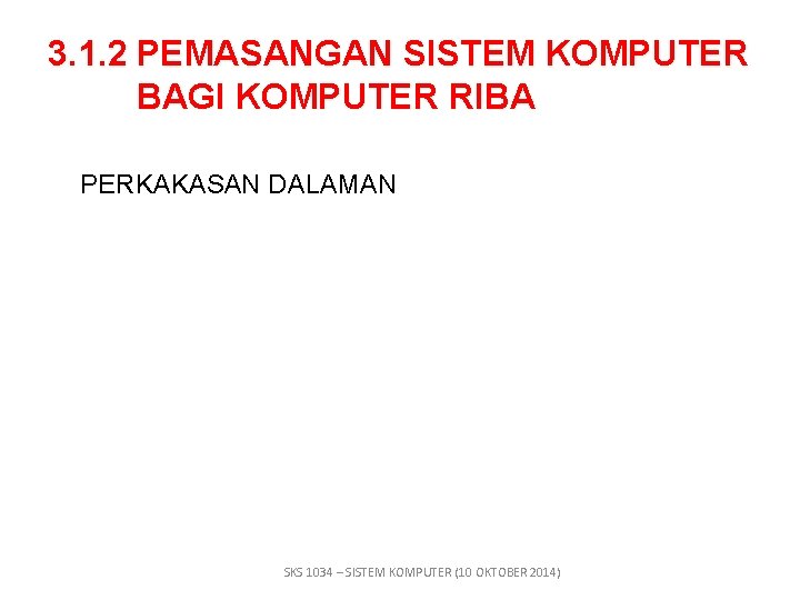 3. 1. 2 PEMASANGAN SISTEM KOMPUTER BAGI KOMPUTER RIBA PERKAKASAN DALAMAN SKS 1034 –