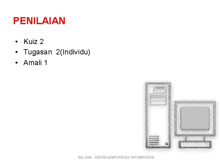 PENILAIAN • Kuiz 2 • Tugasan 2(Individu) • Amali 1 SKS 1034 – SISTEM