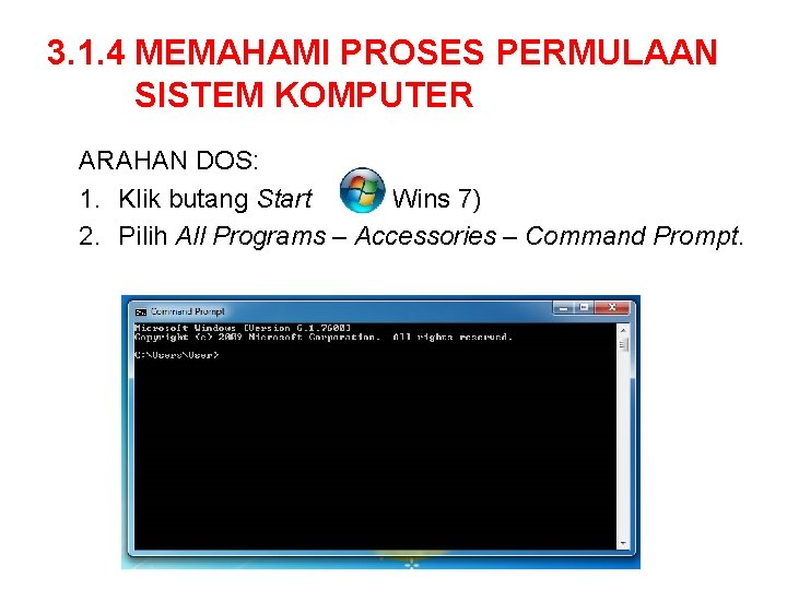 3. 1. 4 MEMAHAMI PROSES PERMULAAN SISTEM KOMPUTER ARAHAN DOS: 1. Klik butang Start