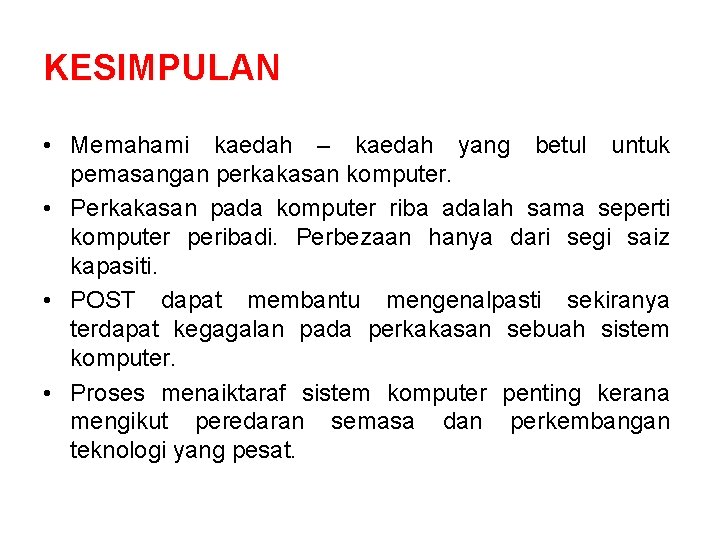 KESIMPULAN • Memahami kaedah – kaedah yang betul untuk pemasangan perkakasan komputer. • Perkakasan