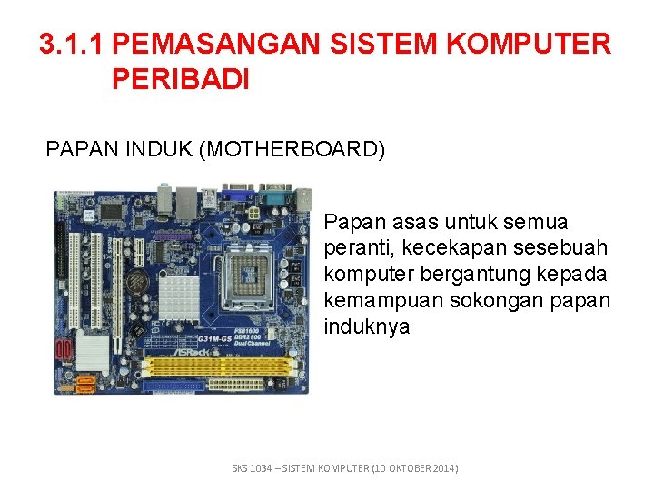 3. 1. 1 PEMASANGAN SISTEM KOMPUTER PERIBADI PAPAN INDUK (MOTHERBOARD) Papan asas untuk semua