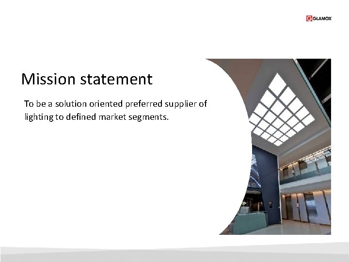 Mission statement To be a solution oriented preferred supplier of lighting to defined market