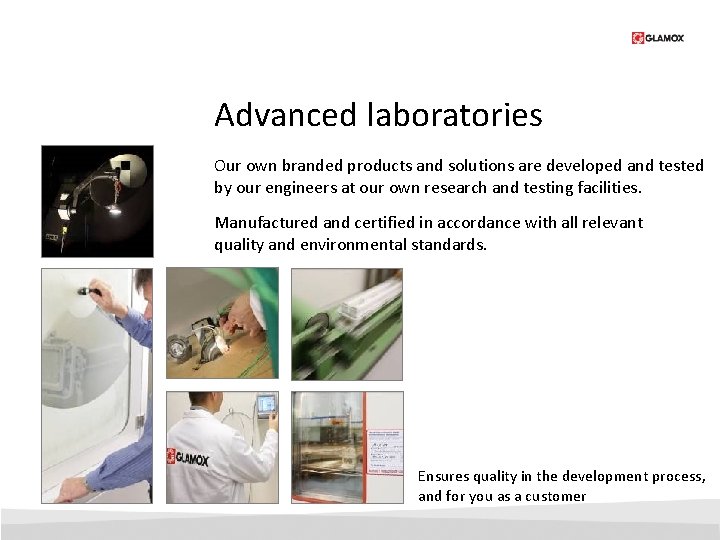 Advanced laboratories Our own branded products and solutions are developed and tested by our
