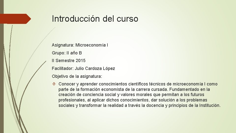 Introducción del curso Asignatura: Microeconomía I Grupo: II año B II Semestre 2015 Facilitador: