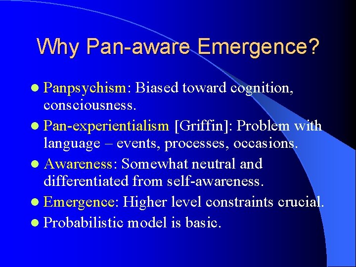 Why Pan-aware Emergence? l Panpsychism: Biased toward cognition, consciousness. l Pan-experientialism [Griffin]: Problem with