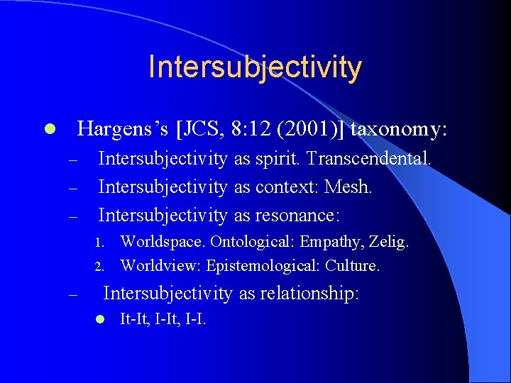 Intersubjectivity Hargens’s [JCS, 8: 12 (2001)] taxonomy: l – – – Intersubjectivity as spirit.