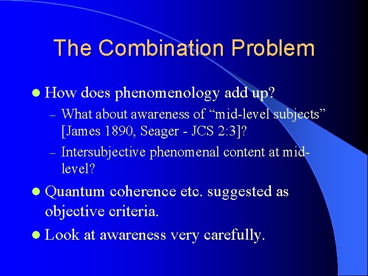 The Combination Problem l How does phenomenology add up? What about awareness of “mid-level