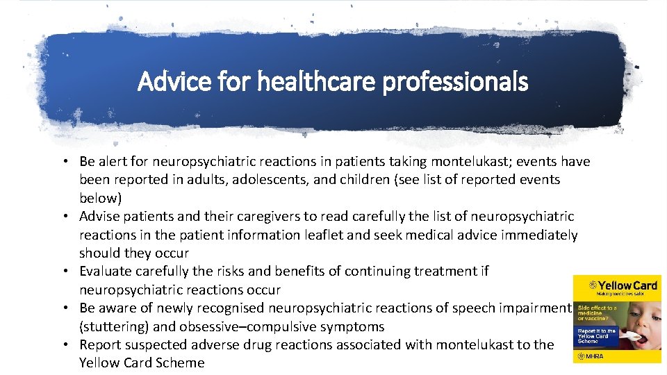 Advice for healthcare professionals • Be alert for neuropsychiatric reactions in patients taking montelukast;
