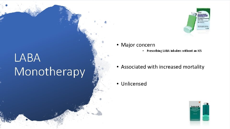  • Major concern LABA Monotherapy • Prescribing LABA inhalers without an ICS •