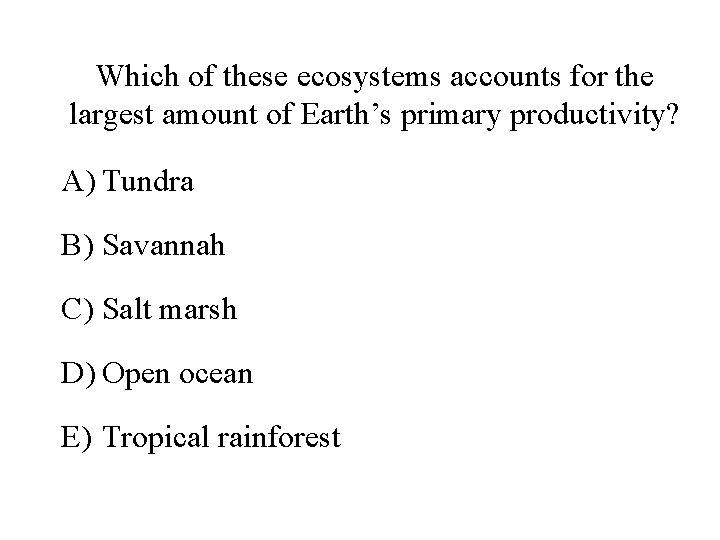 Which of these ecosystems accounts for the largest amount of Earth’s primary productivity? A)
