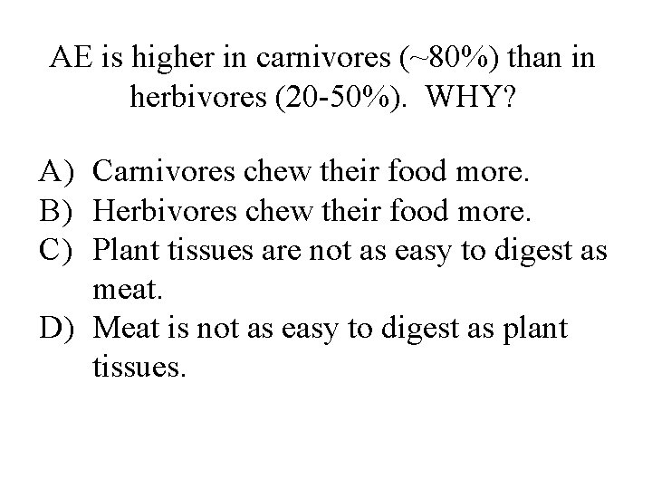 AE is higher in carnivores (~80%) than in herbivores (20 -50%). WHY? A) Carnivores