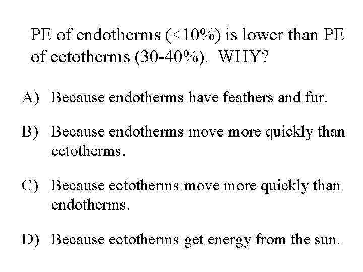 PE of endotherms (<10%) is lower than PE of ectotherms (30 -40%). WHY? A)