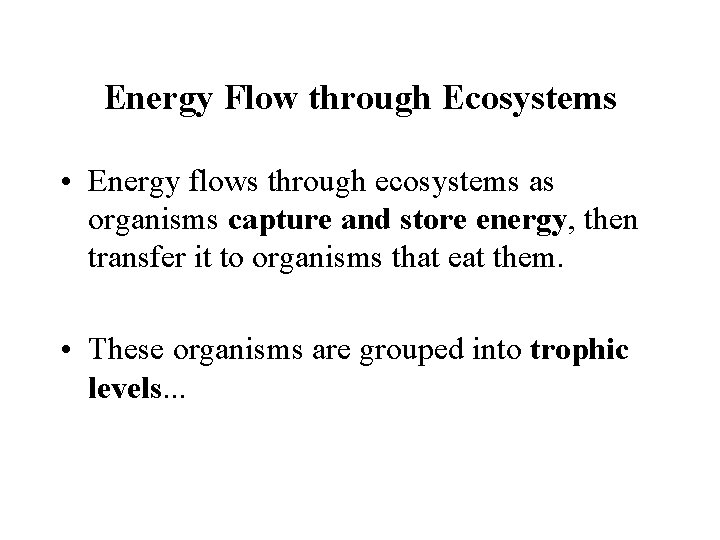 Energy Flow through Ecosystems • Energy flows through ecosystems as organisms capture and store