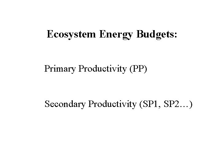 Ecosystem Energy Budgets: Primary Productivity (PP) Secondary Productivity (SP 1, SP 2…) 