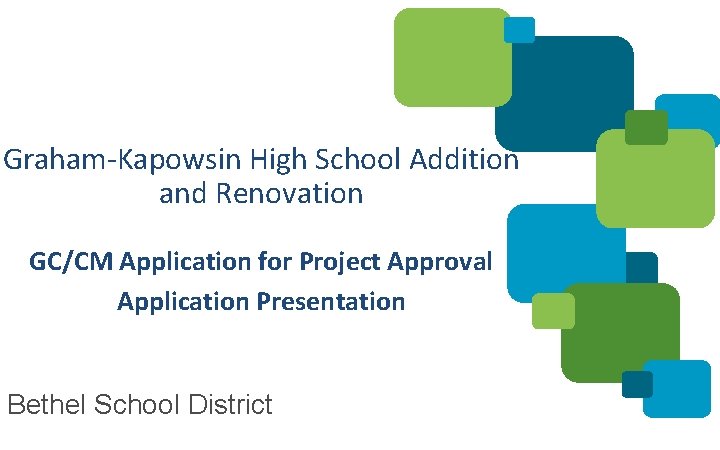 Graham-Kapowsin High School Addition and Renovation GC/CM Application for Project Approval Application Presentation Bethel