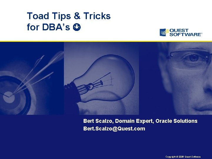 Toad Tips & Tricks for DBA’s Bert Scalzo, Domain Expert, Oracle Solutions Bert. Scalzo@Quest.