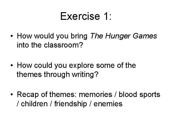 Exercise 1: • How would you bring The Hunger Games into the classroom? •