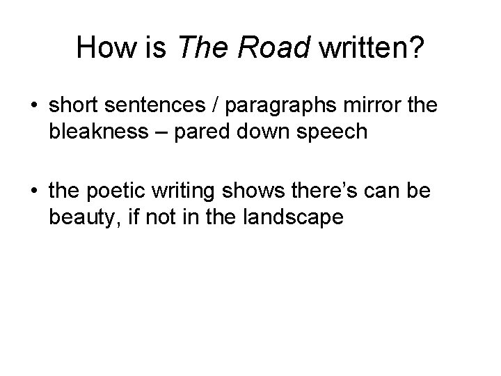 How is The Road written? • short sentences / paragraphs mirror the bleakness –