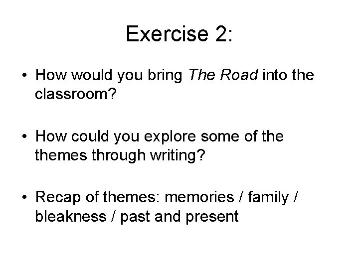 Exercise 2: • How would you bring The Road into the classroom? • How