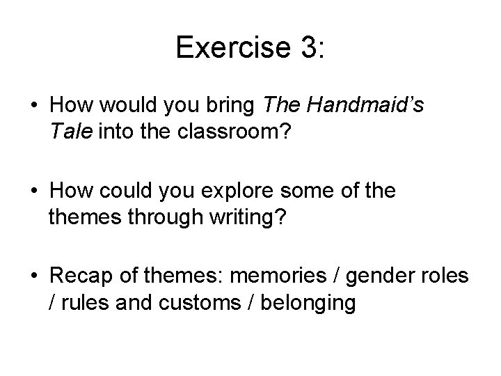 Exercise 3: • How would you bring The Handmaid’s Tale into the classroom? •