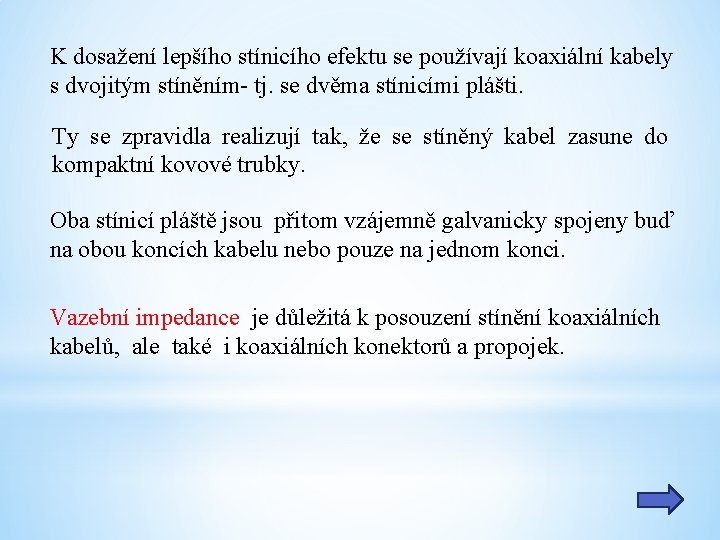 K dosažení lepšího stínicího efektu se používají koaxiální kabely s dvojitým stíněním- tj. se