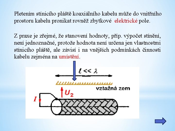 Pletením stínicího pláště koaxiálního kabelu může do vnitřního prostoru kabelu pronikat rovněž zbytkové elektrické