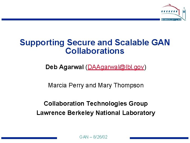 Supporting Secure and Scalable GAN Collaborations Deb Agarwal (DAAgarwal@lbl. gov) Marcia Perry and Mary
