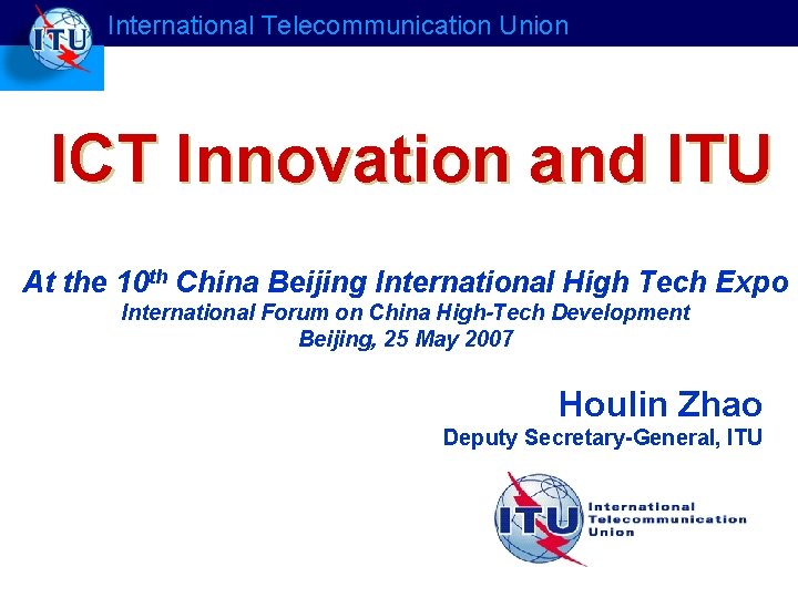 International Telecommunication Union ICT Innovation and ITU At the 10 th China Beijing International