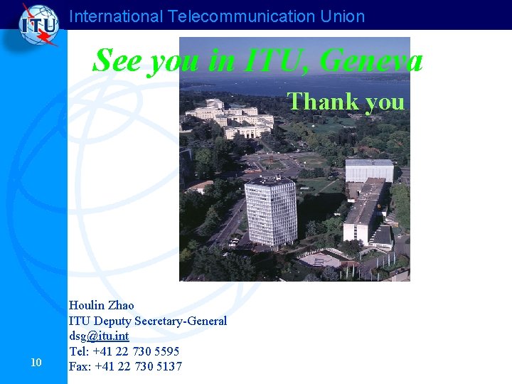 International Telecommunication Union See you in ITU, Geneva Thank you 10 Houlin Zhao ITU