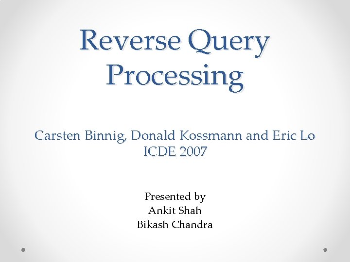 Reverse Query Processing Carsten Binnig, Donald Kossmann and Eric Lo ICDE 2007 Presented by