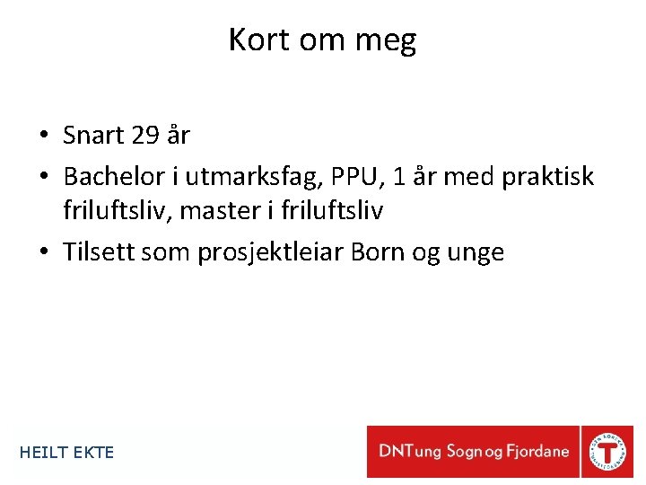 Kort om meg • Snart 29 år • Bachelor i utmarksfag, PPU, 1 år